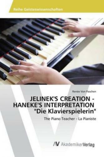 Jelinek's Creation - Haneke's Interpretation "die Klavierspielerin"
