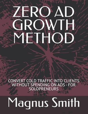 #ad Zero AD Growth Method: Convert Cold Traffic Into Clients Without Spending on Ads AU $27.97