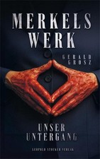 Gerald Grosz Merkels Werk - Unser Untergang