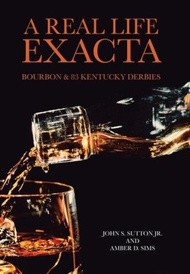 A Real Life Exacta: Bourbon & 83 Kentucky Derbies by John S. Sutton, Jr Hardcove