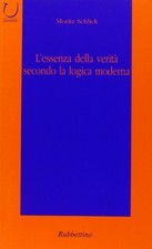 L'essenza della verità secondo la logica moderna - Moritz Schlick [2001]