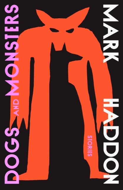 Dogs and Monsters by Mark Haddon (Hardback Book)