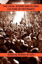 The Local Scenes and Global Culture of Psytrance by Graham St. John (English) Pa