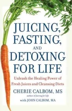 Juicing, Fasting, and Detoxing for Life: Unleash the Healing Power of Fresh