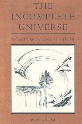 The Incomplete Universe: Totality, Knowledge, and Truth by Patrick Grim (English