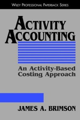 Activity Accounting : An Activity-Based Costing Approach James A.