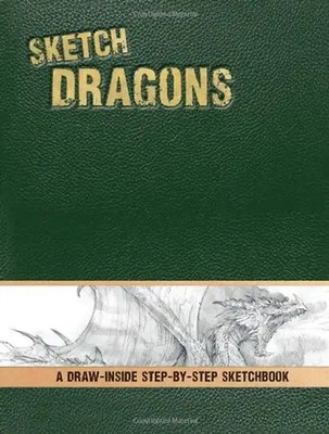 Sketch Dragons: A Draw-Inside Step-By-Step Sketchbook (Sketch (Impact))