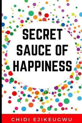 The Secret Sauce of Happiness: The Secret Of Personal Success And Happy Living,