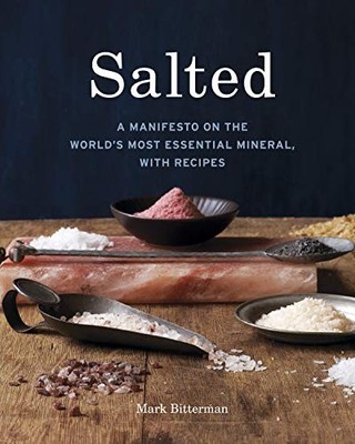 SALTED: A MANIFESTO ON THE WORLD'S MOST ESSENTIAL MINERAL, By Mark Bitterman NEW