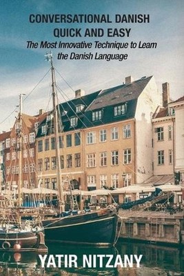 Conversational Danish Quick and Easy: The Most Innovative Technique To Learn the