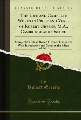 The Life and Complete Works in Prose and Verse of Robert Greene, M.A.,