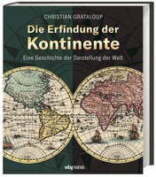 Die Erfindung Der Kontinente Eine Geschichte Der Darstellung Der Welt Grataloup