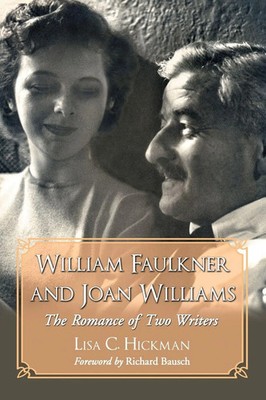 William Faulkner and Joan Williams The Romance of Two Writers Lisa C. Hickman