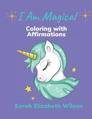 I Am Magical Coloring with Affirmations -  NEW Sarah Elizabeth 2022-11-10