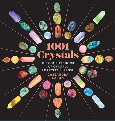 1001 Crystals: The Complete Book of Crystals for Every Purpose (1001 Series) ...