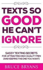 Texts So Good He Cant Ignore: Sassy Texting Secrets for Attracting High- - GOOD