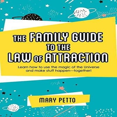 The Family Guide to the Law of Attraction Learn How to Use the Ma