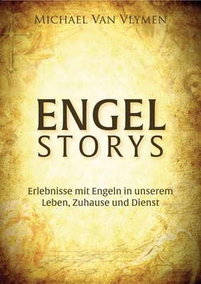 Engelstorys Erlebnisse mit Engeln in unserem Leben, Zuhause, Dienst, Van Vlymen