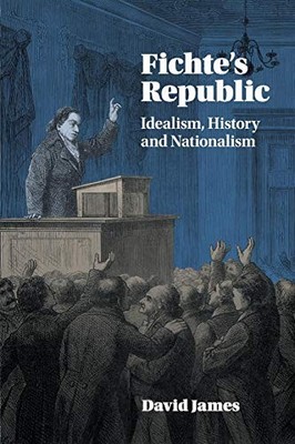 David James - Fichte's Republic   Idealism History and Nationalis - G555z