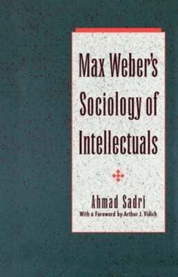 Max Weber's Sociology of Intellectuals by Ahmad Sadri: Used