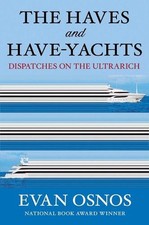 The Haves and Have-Yachts: Dispatches on the Ultrarich by Evan Osnos Hardcover B