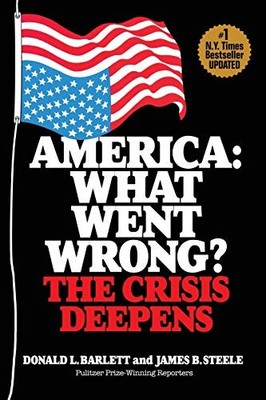 America: What Went Wrong? : The Crisis Deepens by Donald L. Barlett and James...