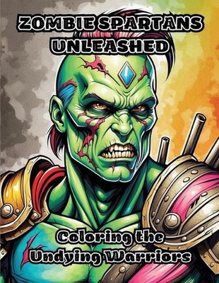 Zombie Spartans Unleashed: Coloring the Undying Warriors by Colorzen Paperback B