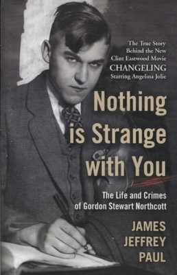 Nothing Is Strange With You : The Life and Crimes of Gordon Stewart Northcott...
