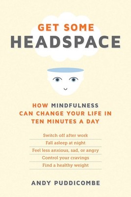 Get Some Headspace: How Mindfulness Can Change Your Life in Ten Minutes a Da...