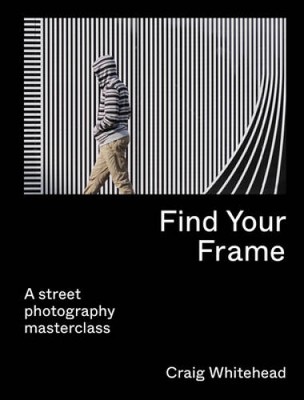 Find Your Frame: A Street Photography Masterclass - Paperback - GOOD