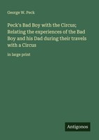 Peck's Bad Boy With The Circus Relating The Experiences Of The Bad Boy And His