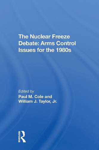 The Nuclear Freeze Debate: Arms Control Issues For The 1980s by Paul M Cole