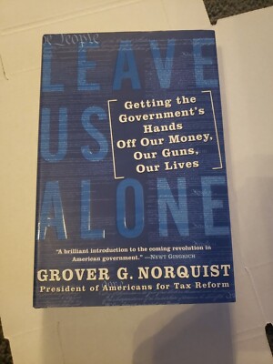 Leave Us Alone: Getting Govt's Hands off Our Money, Guns, Lives, Grover Norquist