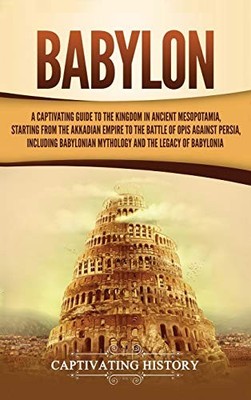 Babylon: A Captivating Guide to the Kingdom ... by History, Captivating Hardback