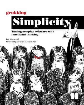 Grokking Simplicity: Taming complex software with functional thinking by Normand