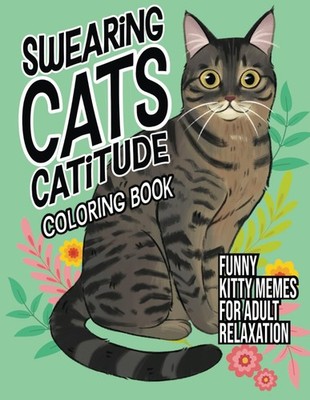 Swearing Cats Catitude: Coloring Book of Funny Kitty Memes For A
