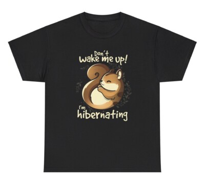Don t Wake Me Up I m Hibernating T Shirt Funny Squirrel Lover Weird Humor Tee