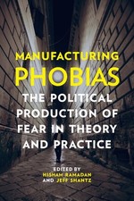 Manufacturing Phobias : The Political Production of Fear in Theory and Practi...