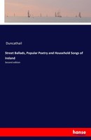 Street Ballads, Popular Poetry And Household Songs Of Ireland Second Edition