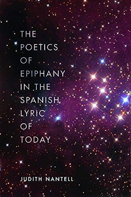 The Poetics of Epiphany in the Spanish Lyric of Today by Judith Nantell NEW