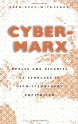 CYBER-MARX: CYCLES AND CIRCUITS OF STRUGGLE IN HIGH By Nick Dyer-witheford *NEW*
