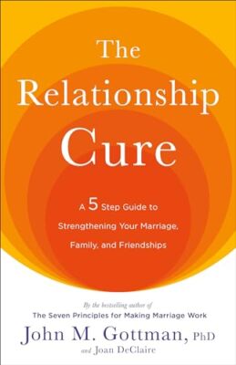 The Relationship Cure: A 5 Step Guide to Strengthening Your