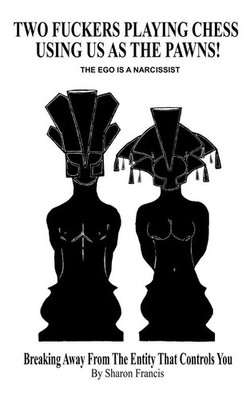 Sharon Francis | Two Fuckers Playing Chess Using Us As The Pawns, THE EGO IS...