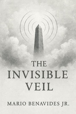 The Invisible Veil: Architecture of the Unseen by Mario Benavides, Jr Paperback 