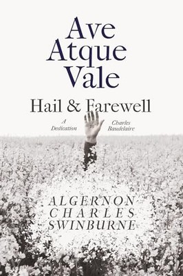 Swinburne - Ave Atque Vale - Hail and Farewell  A Dedication to Charle - X555z