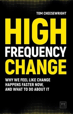 High Frequency Change: why we feel like change happens faster now, and what to,