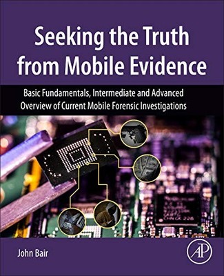 Seeking the Truth from Mobile Evidence: Basic Fundamentals, Intermediate and Ad