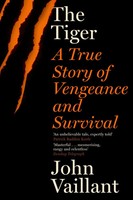 The Tiger | A True Story Of Vengeance And Survival | John Vaillant | Taschenbuch