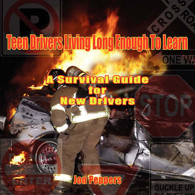 Teen Drivers Living Long Enough To Learn: A Survival Guide for New Drivers by P