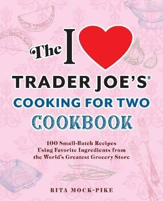 The I Love Trader Joe's Cooking for Two Cookbook,